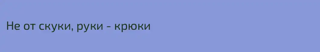 Не от скуки, руки - крюки